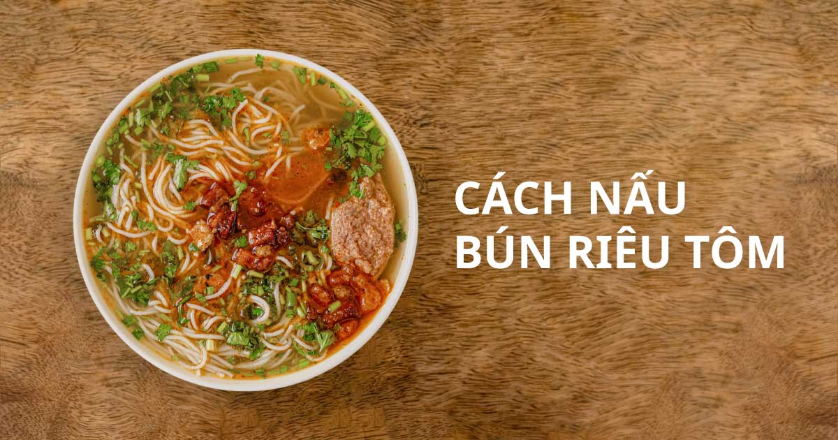 Cách Nấu Bún Riêu Tôm – Ngon Muốn Ôm Cả Chef